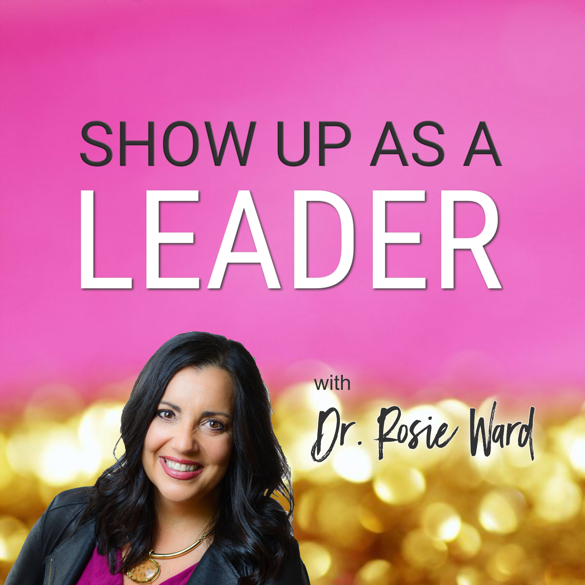 Show Up as a Leader with Dr. Rosie Ward